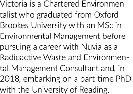 Victoria is a Chartered Environmentalist who graduated from Oxford Brookes University with an MSc in Environmental Ma...