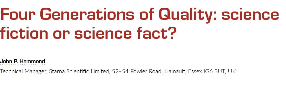 Four Generations of Quality: science fiction or science fact? John P. Hammond Technical Manager, Starna Scientific Li...