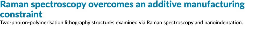 Raman spectroscopy overcomes an additive manufacturing constraint Two-photon-polymerisation lithography structures ex...