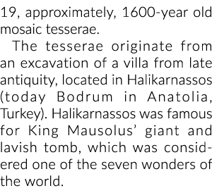 19, approximately, 1600-year old mosaic tesserae. The tesserae originate from an excavation of a villa from late anti...