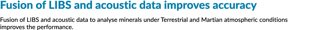 Fusion of LIBS and acoustic data improves accuracy Fusion of LIBS and acoustic data to analyse minerals under Terrest...
