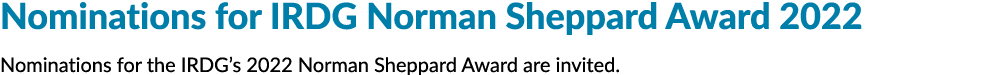 Nominations for IRDG Norman Sheppard Award 2022 Nominations for the IRDG’s 2022 Norman Sheppard Award are invited. 