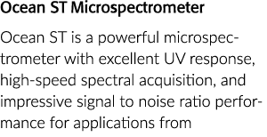 Ocean ST Microspectrometer Ocean ST is a powerful microspectrometer with excellent UV response, high-speed spectral a...