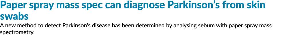 Paper spray mass spec can diagnose Parkinson’s from skin swabs A new method to detect Parkinson’s disease has been de...