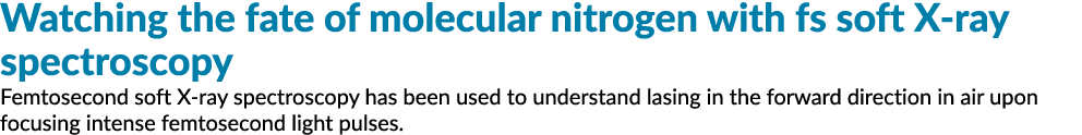 Watching the fate of molecular nitrogen with fs soft X ray spectroscopy Femtosecond soft X ray spectroscopy has been ...