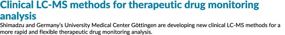 Clinical LC MS methods for therapeutic drug monitoring analysis Shimadzu and Germany’s University Medical Center G tt...