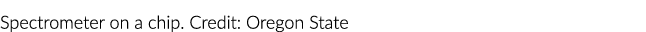 Spectrometer on a chip. Credit: Oregon State