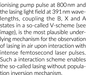 ionising pump pulse at 800 nm and the lasing light field at 391 nm wavelengths, coupling the B, X and A states in a s...