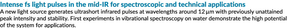 Intense fs light pulses in the mid IR for spectroscopic and technical applications A new light source generates ultra...