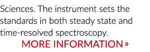 Sciences. The instrument sets the standards in both steady state and time resolved spectroscopy. More Information » 