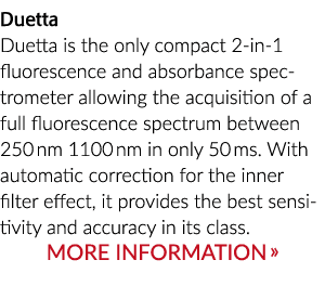 Duetta Duetta is the only compact 2 in 1 fluorescence and absorbance spectrometer allowing the acquisition of a full ...