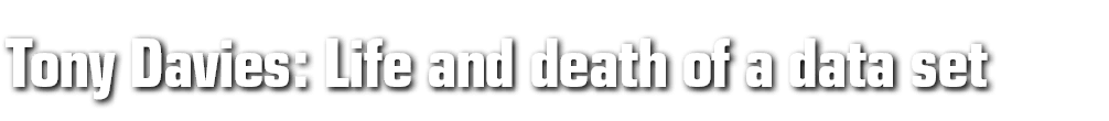 Tony Davies: Life and death of a data set