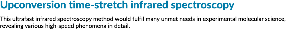 Upconversion time stretch infrared spectroscopy This ultrafast infrared spectroscopy method would fulfil many unmet n...