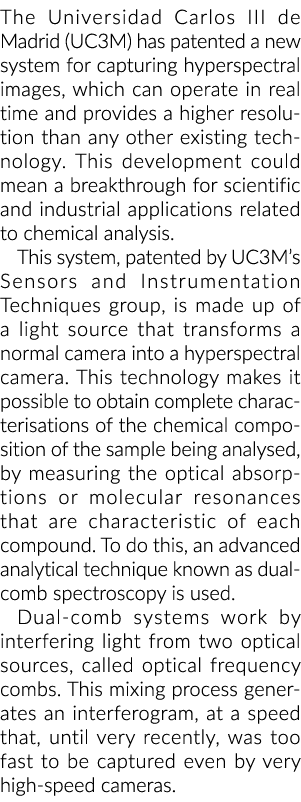 The Universidad Carlos III de Madrid (UC3M) has patented a new system for capturing hyperspectral images, which can o...