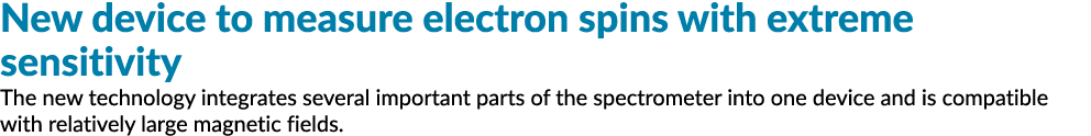 New device to measure electron spins with extreme sensitivity The new technology integrates several important parts o...