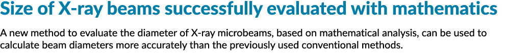 Size of X ray beams successfully evaluated with mathematics A new method to evaluate the diameter of X ray microbeams...