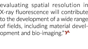 evaluating spatial resolution in X ray fluorescence will contribute to the development of a wide range of fields, inc...