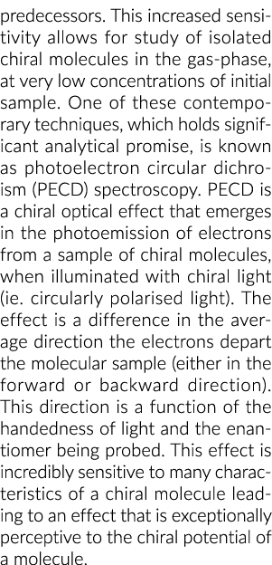 predecessors. This increased sensitivity allows for study of isolated chiral molecules in the gas phase, at very low ...