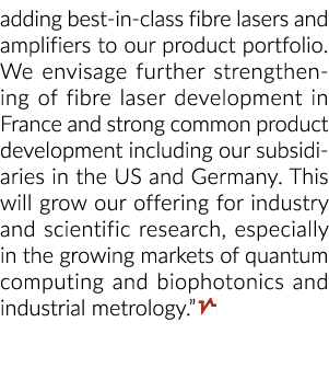 adding best in class fibre lasers and amplifiers to our product portfolio. We envisage further strengthening of fibre...