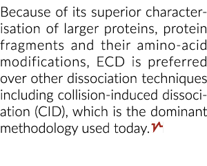 Because of its superior characterisation of larger proteins, protein fragments and their amino acid modifications, EC...