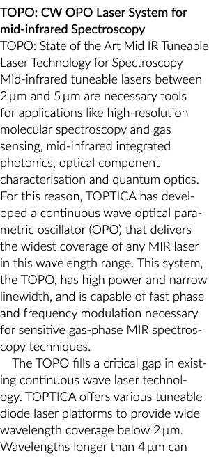 TOPO: CW OPO Laser System for mid infrared Spectroscopy TOPO: State of the Art Mid IR Tuneable Laser Technology for S...