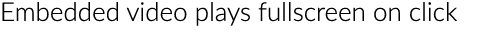 Embedded video plays fullscreen on click